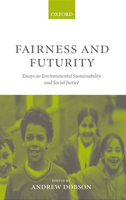 Fairness And Futurity: Essays On Environmental Sustainability And Social Justice-..