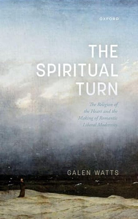 Spiritual Turn: The Religion Of The Heart And The Making Of Romantic Liberal Modernity-..