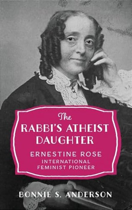 Rabbi's Atheist Daughter: Ernestine Rose, International Feminist Pioneer-..