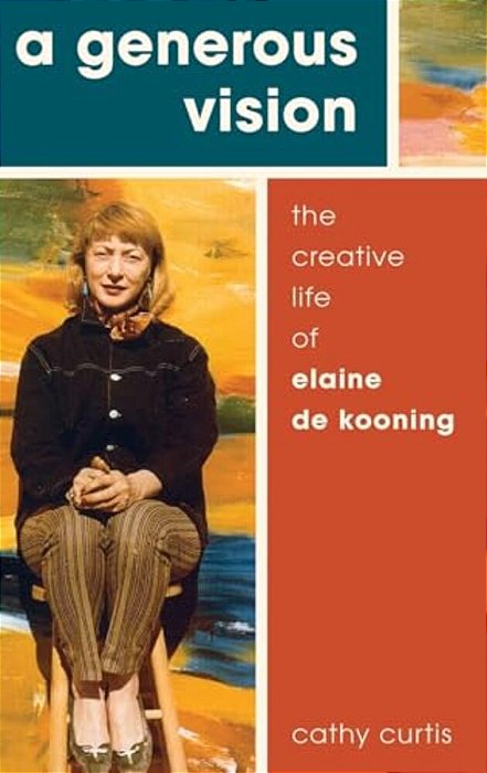 Generous Vision: The Creative Life Of Elaine De Kooning-..