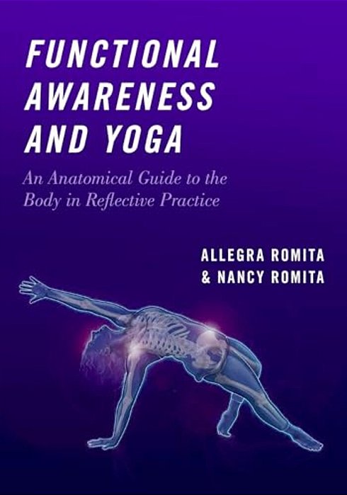 Functional Awareness And Yoga: An Anatomical Guide To The Body In Reflective Practice-..