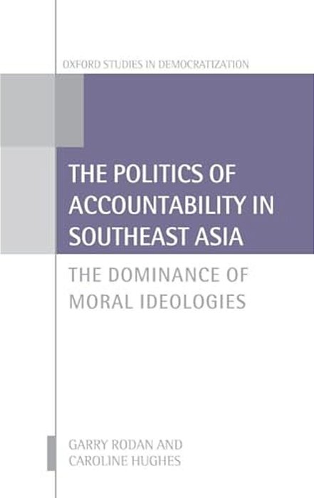 Politics Of Accountability In Southeast Asia: The Dominance Of Moral Ideologies-..