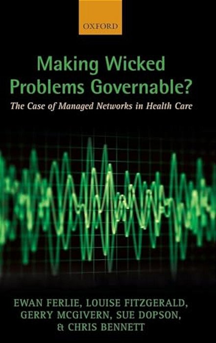 Making Wicked Problems Governable?: The Case Of Managed Networks In Health Care-..
