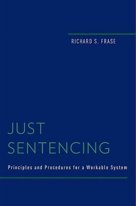 Just Sentencing: Principles And Procedures For A Workable System-..