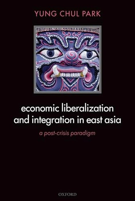 Economic Liberalization And Integration In East Asia: A Post-Crisis Paradigm-..