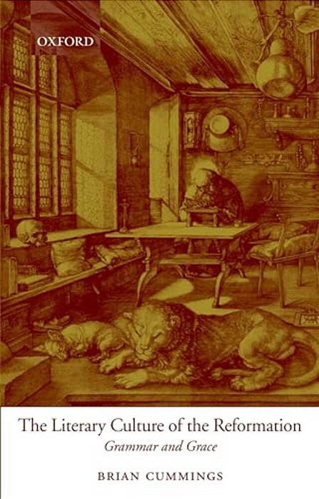 The Literary Culture Of The Reformation: Grammar And Grace-..