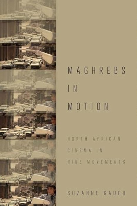 Maghrebs In Motion: North African Cinema In Nine Movements-..