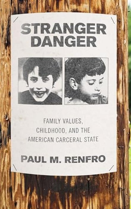 Stranger Danger: Family Values, Childhood, And The American Carceral State-..