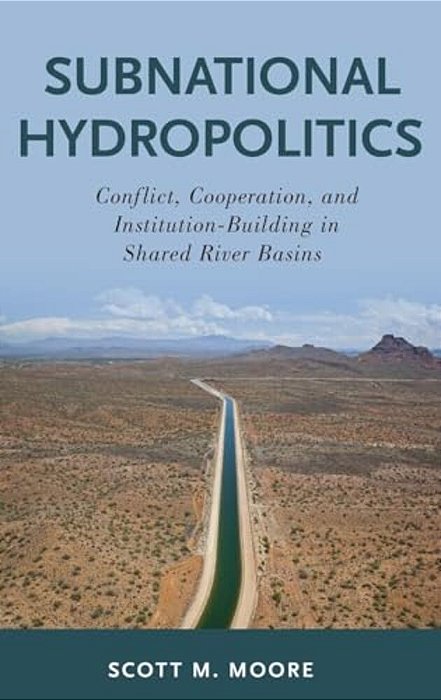 Subnational Hydropolitics: Conflict, Cooperation, And Institution-Building In Shared River Basins-..
