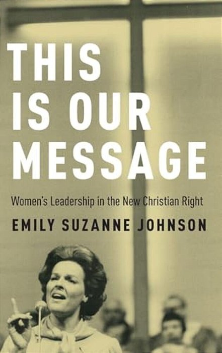 This Is Our Message: Women's Leadership In The New Christian Right-..