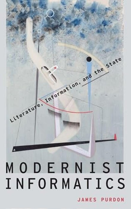 Modernist Informatics: Literature, Information, And The State-..