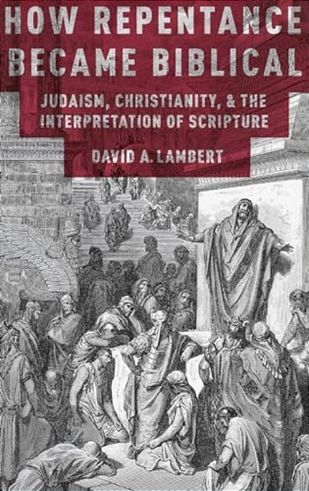 How Repentance Became Biblical: Judaism, Christianity, And The Interpretation Of Scripture-..