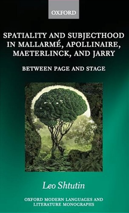 Spatiality And Subjecthood In Mallarme, Apollinaire, Maeterlinck, And Jarry: Between Page And Stage-..