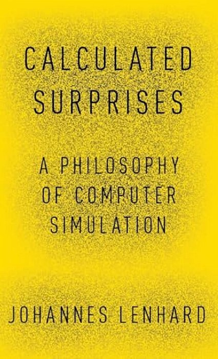Calculated Surprises: A Philosophy Of Computer Simulation-..