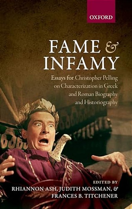Fame And Infamy: Essays For Christopher Pelling On Characterization In Greek And Roman Biography And Historiography-..