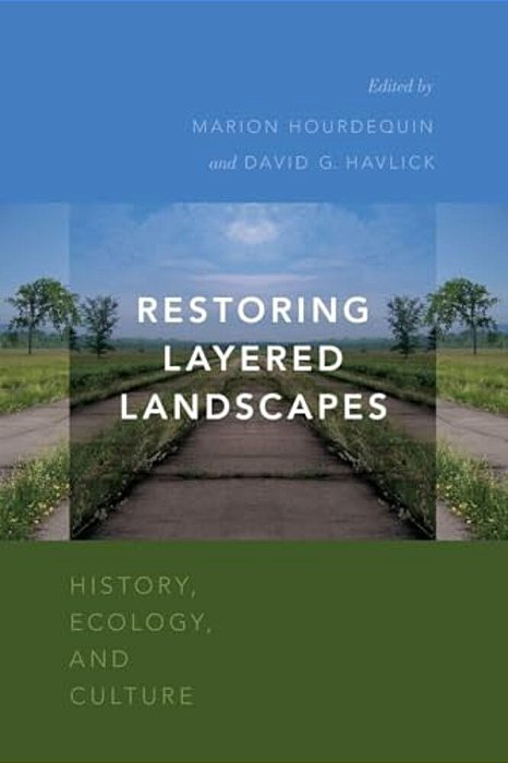 Restoring Layered Landscapes: History, Ecology, And Culture-..