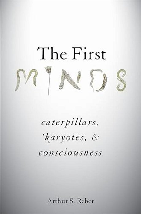 First Minds: Caterpillars, Karyotes, And Consciousness-..