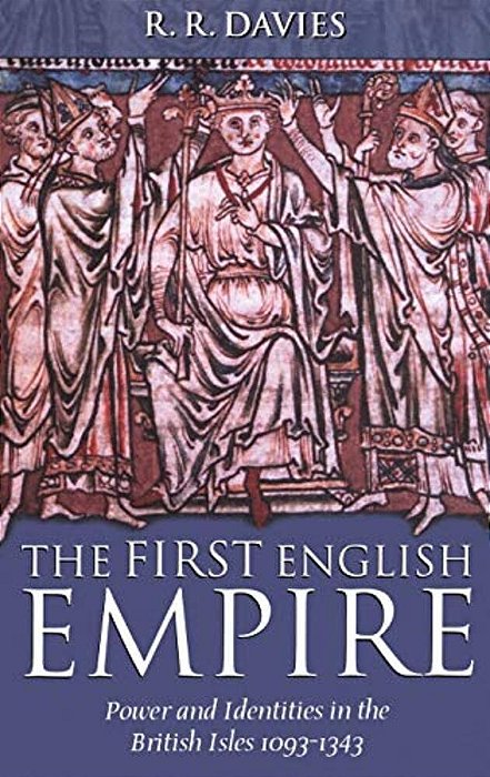 The First English Empire: Power And Identities In The British Isles 1093-1343-..