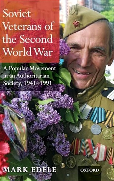 Soviet Veterans Of The Second World War: A Popular Movement In An Authoritarian Society, 1941-1991-..