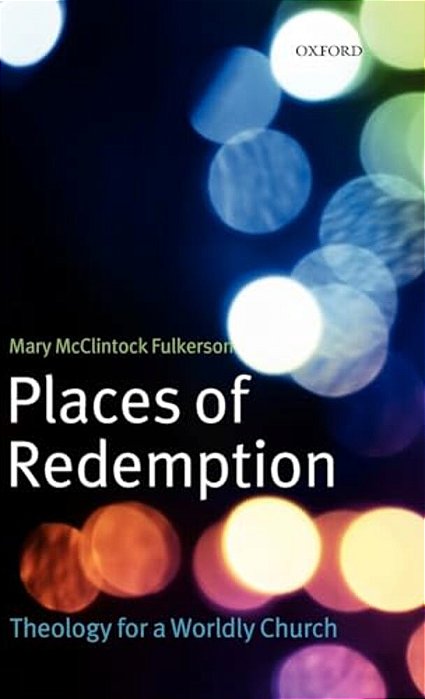 Places Of Redemption: Theology For A Worldly Church-..