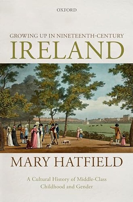 Growing Up In Nineteenth-Century Ireland: A Cultural History Of Middle-Class Childhood And Gender-..