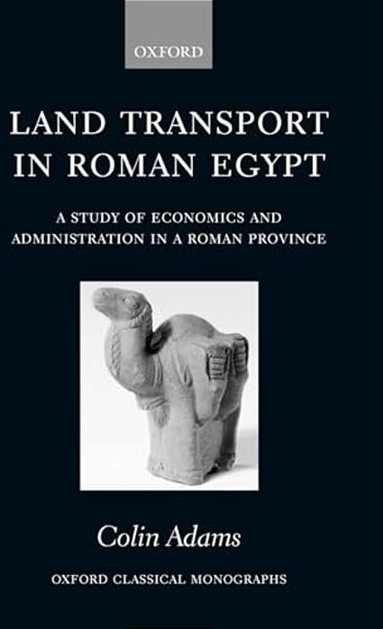 Land Transport In Roman Egypt: A Study Of Economics And Administration In A Roman Province-..