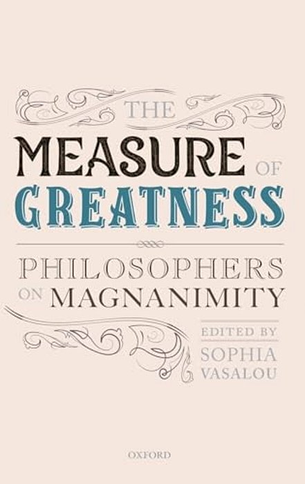 Measure Of Greatness: Philosophers On Magnanimity-..