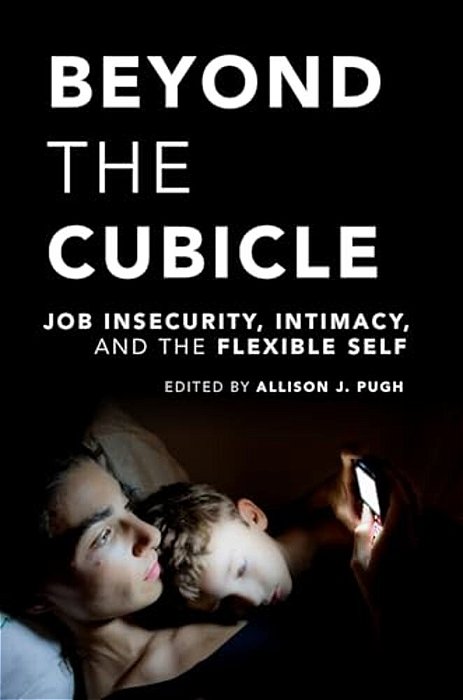 Beyond The Cubicle: Job Insecurity, Intimacy, And The Flexible Self-..
