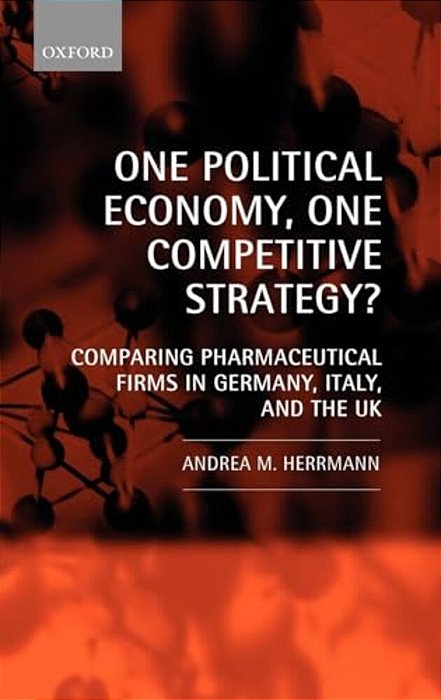 One Political Economy, One Competitive Strategy?: Comparing Pharmaceutical Firms In Germany, Italy, And The UK-..