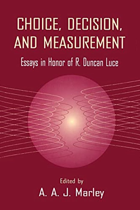 Choice, Decision, And Measurement: Essays In Honor Of R. Duncan Luce-..