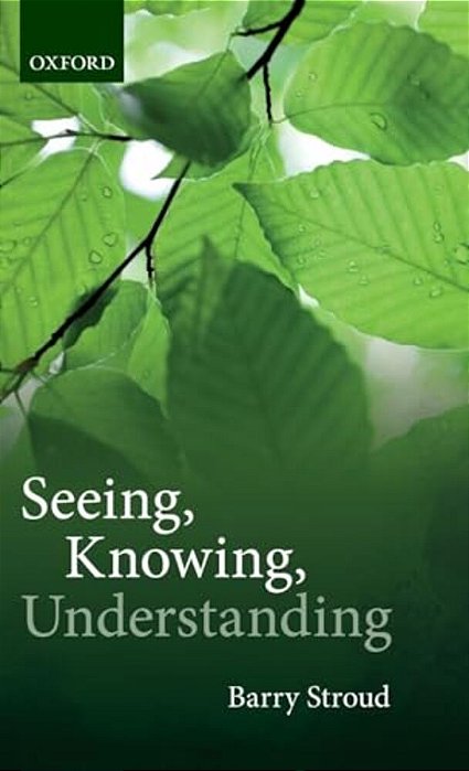 Seeing, Knowing, Understanding: Philosophical Essays-..