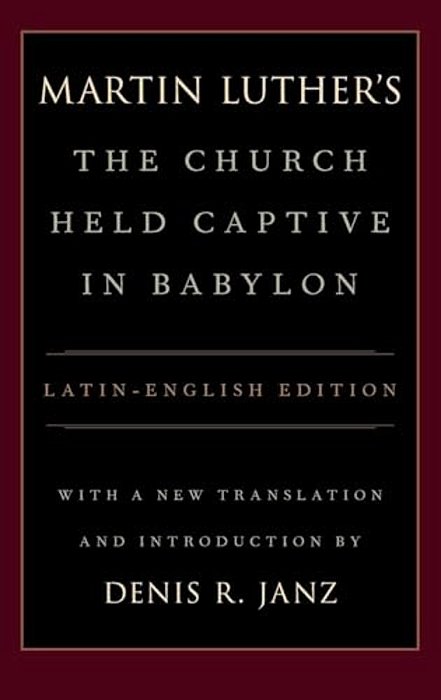 Luther's The Church Held Captive In Babylon: Latin-English Edition, With A New Translation And Introduction-..