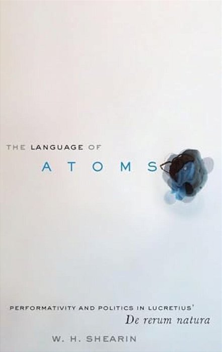 Language Of Atoms: Performativity And Politics In Lucretius' De Rerum Natura-..
