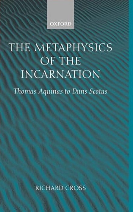 The Metaphysics Of The Incarnation: Thomas Aquinas To Duns Scotus-..
