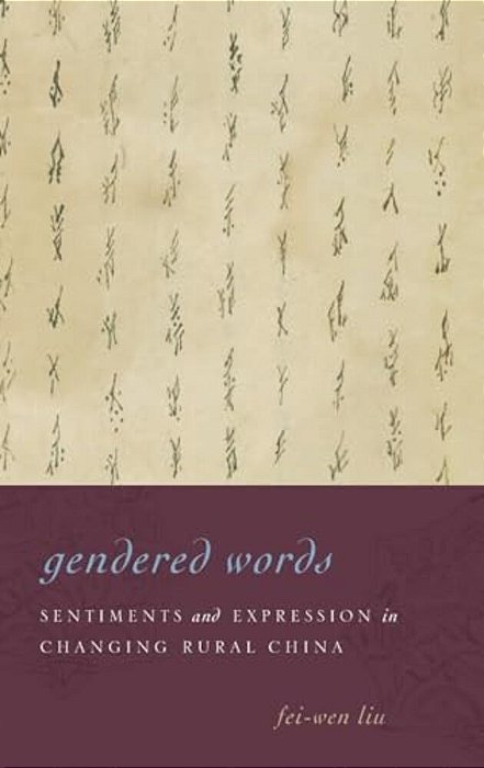 Gendered Words: Sentiments And Expression In Changing Rural China-..