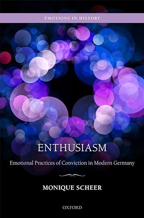 Enthusiasm: Emotional Practices Of Conviction In Modern Germany-..