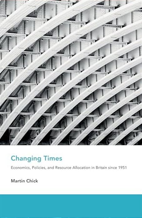 Changing Times: Economics, Policies, And Resource Allocation In Britain Since 1951-..