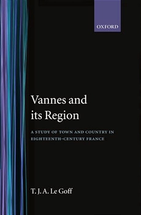 Vannes And Its Region: A Study Of Town And Country In Eighteenth-Century France-..
