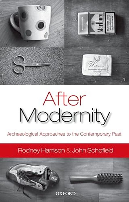 After Modernity: Archaeological Approaches To The Contemporary Past-..