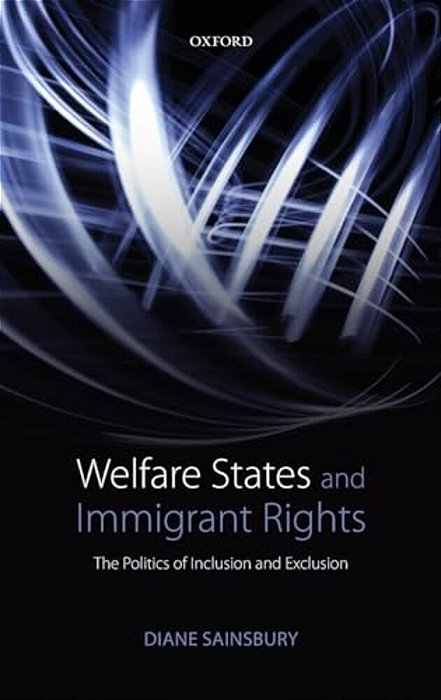 Welfare States And Immigrant Rights: The Politics Of Inclusion And Exclusion-..
