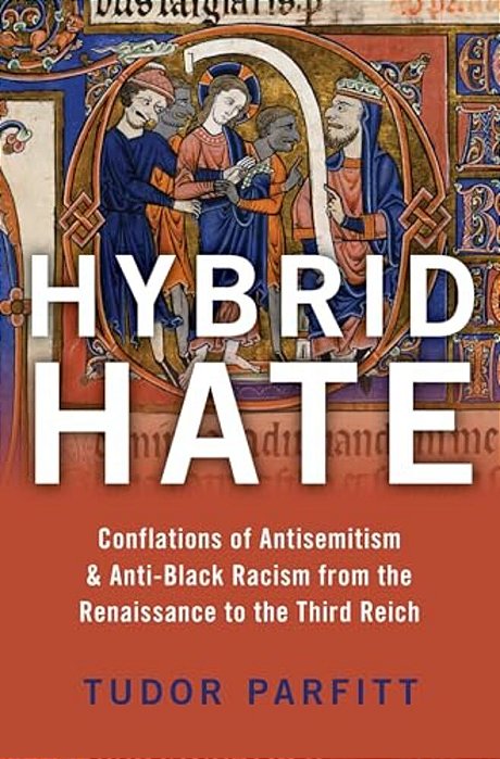 Hybrid Hate: Conflations Of Antisemitism & Anti-Black Racism From The Renaissance To The Third Reich-..