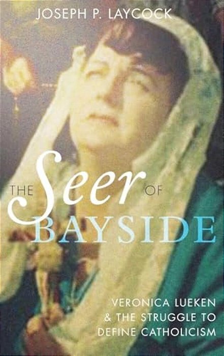 Seer Of Bayside: Veronica Lueken And The Struggle To Define Catholicism-..