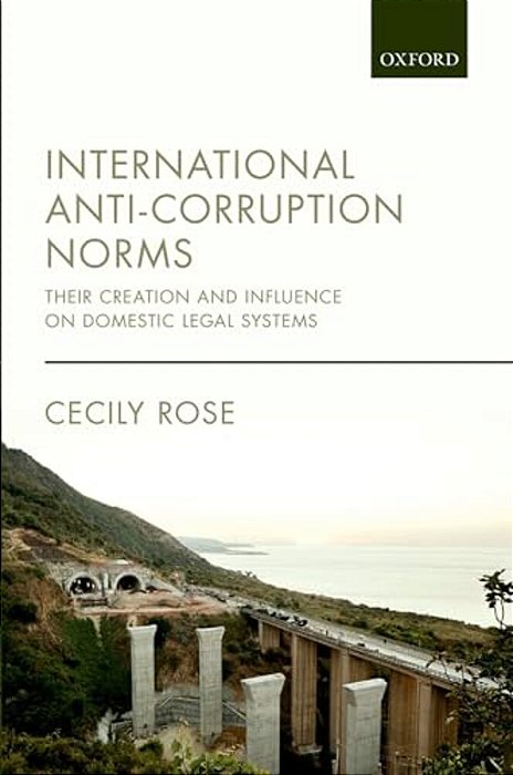 International Anti-Corruption Norms: Their Creation And Influence On Domestic Legal Systems-..