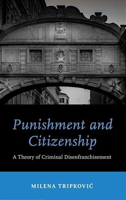Punishment And Citizenship: A Theory Of Criminal Disenfranchisement-..