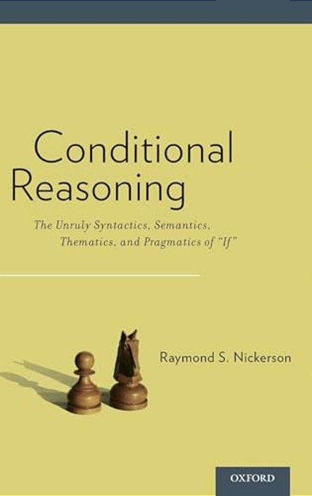Conditional Reasoning: The Unruly Syntactics, Semantics, Thematics, And Pragmatics Of "If"-..
