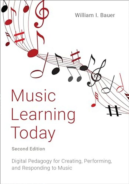 Music Learning Today: Digital Pedagogy For Creating, Performing, And Responding To Music-..
