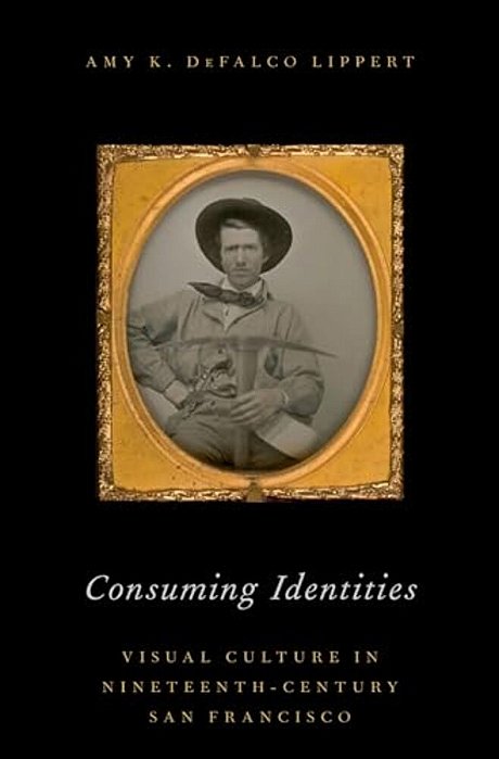 Consuming Identities: Visual Culture In Nineteenth-Century San Francisco-..