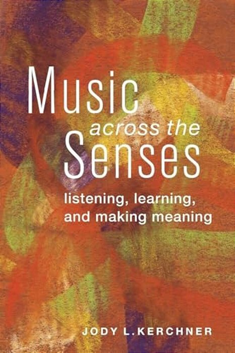Music Across The Senses: Listening, Learning, And Making Meaning-..