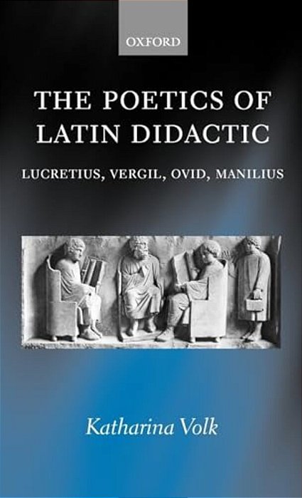 The Poetics Of Latin Didactic: Lucretius, Vergil, Ovid, Manilius-..