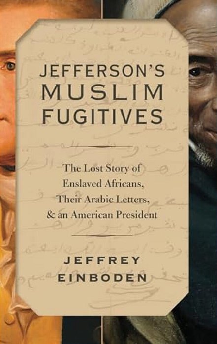 Jefferson's Muslim Fugitives: The Lost Story Of Enslaved Africans, Their Arabic Letters, And An American President-..